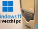 Come installare Windows 11 su PC non supportati installare win 11 su vecchi pc